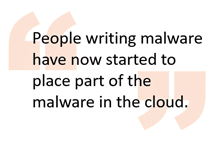 People writing malware have now started to place part of the malware in the cloud
